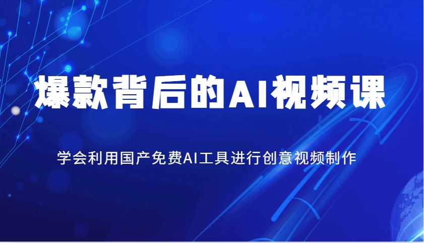 爆款背后的AI视频课，学会利用国产免费AI工具进行创意视频制作-优优云网创