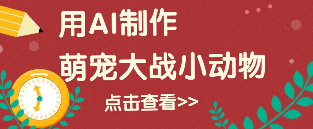 用AI制作萌娃大战小动物视频，轻松涨粉20w+(详细教程)-优优云网创