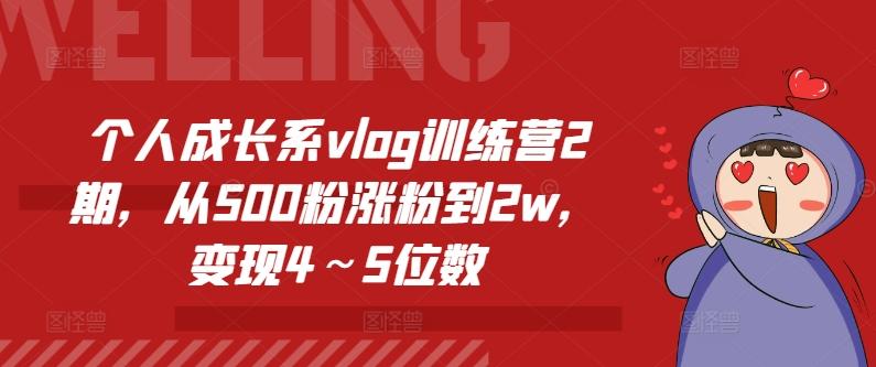 个人成长系vlog训练营2期，从500粉涨粉到2w，变现4～5位数-优优云网创