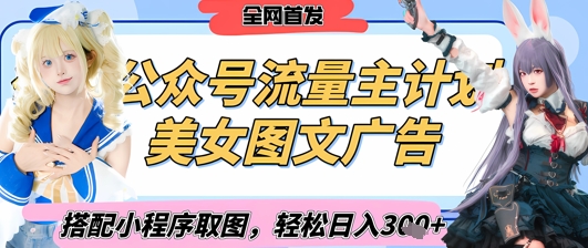 2025最新公众号美女图文流量主计划，搭配小程序取图轻松日入3张+(全网首发)-优优云网创