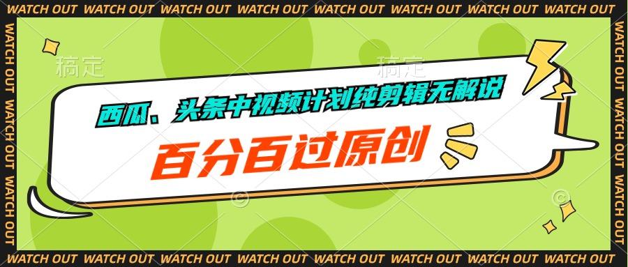 西瓜、头条中视频计划纯剪辑无解说，百分百过原创-优优云网创