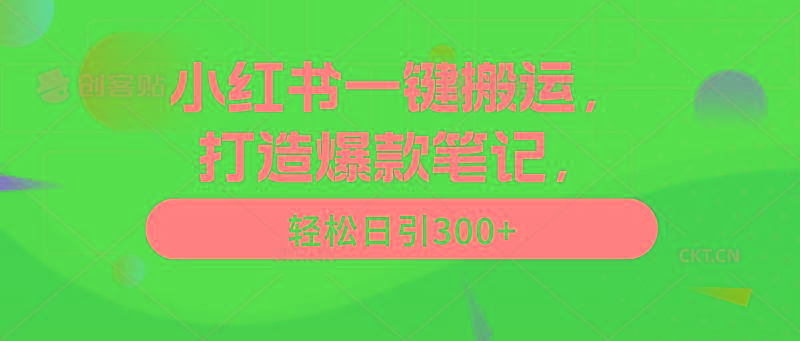 (9673期)小红书一键搬运，打造爆款笔记，轻松日引300+-优优云网创