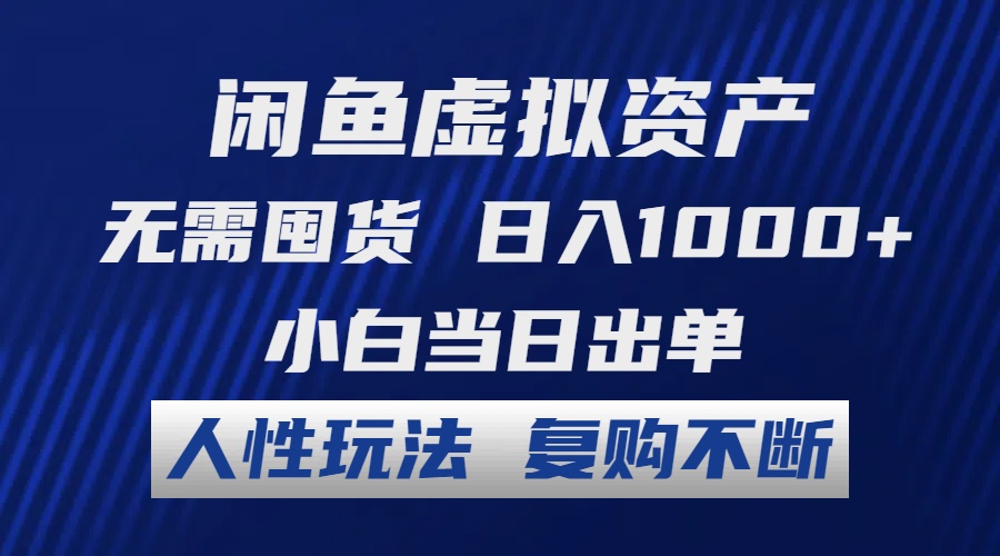 闲鱼虚拟资产 无需囤货 日入1000+ 小白当日出单 人性玩法 复购不断-优优云网创
