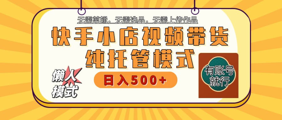 快手小店托管带货 2025新风口 批量自动剪辑爆款 月入5000+ 上不封顶-优优云网创