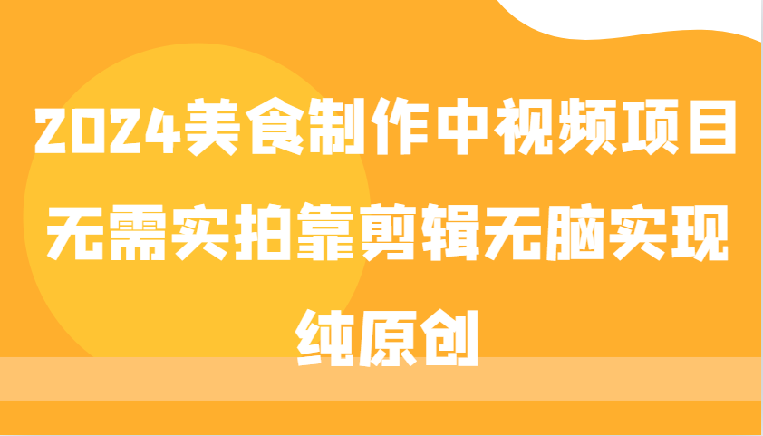 2024美食制作中视频项目，无需实拍靠剪辑无脑实现纯原创-优优云网创