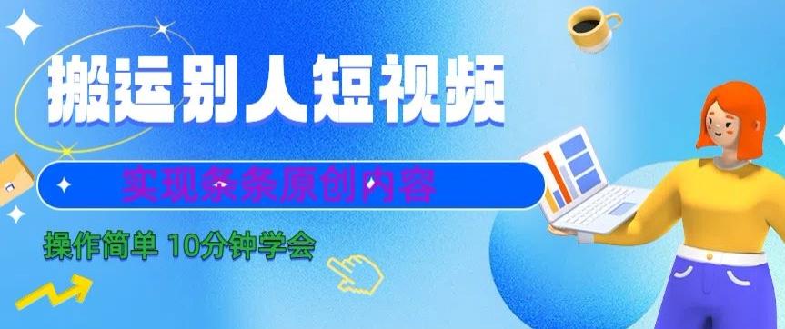 搬运别人短视频，实现条条原创，操作简单10分钟学会-优优云网创