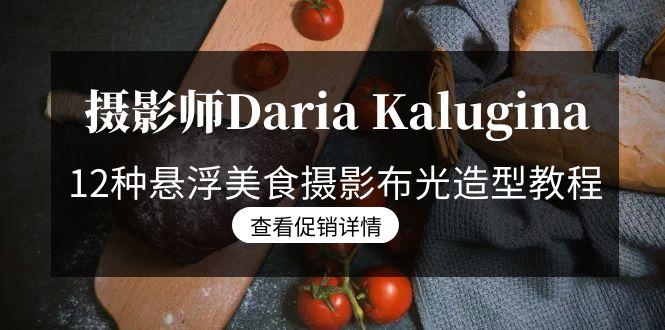 摄影师Daria Kalugina 12种悬浮美食摄影布光造型教程-21节课-中文字幕-优优云网创
