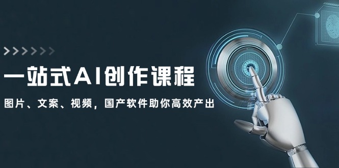 一站式AI创作课程：图片、文案、视频，国产软件助你高效产出-优优云网创