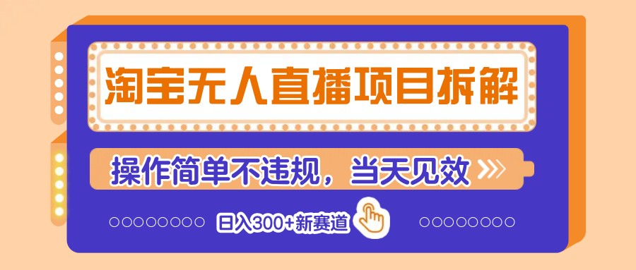 淘宝无人直播项目拆解，操作简单不违规，当天见效 日入300+新赛道-优优云网创