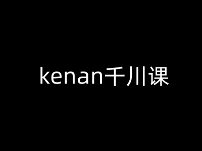 kenan千川课-kenan抖音电商巨量千川教程-优优云网创