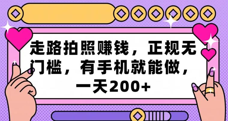 走路拍照赚钱，正规无门槛，有手机就能做，一天200+-优优云网创