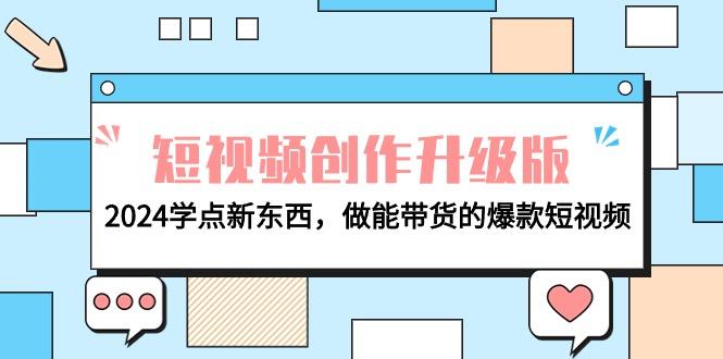 (9734期)电商人必看-短视频创作升级版：2024学点新东西，做能带货的爆款短视频-优优云网创