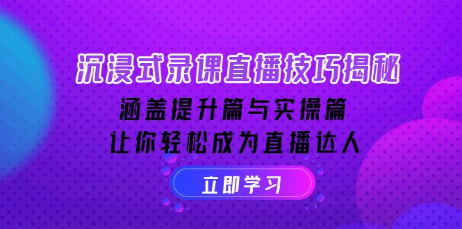 沉浸式-录课直播技巧揭秘：涵盖提升篇与实操篇, 让你轻松成为直播达人-优优云网创