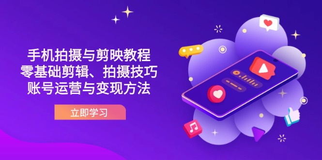 抖音手机拍摄与剪映教程：零基础剪辑、拍摄技巧到账号运营与变现方法-优优云网创