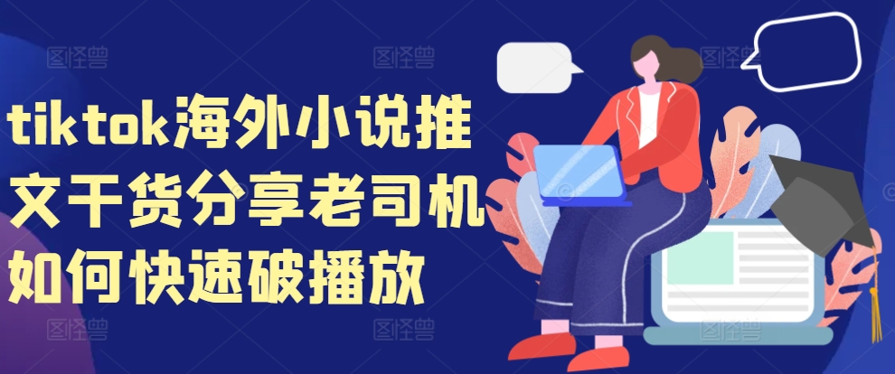 tiktok海外小说推文干货分享，老司机如何快速破播放-优优云网创