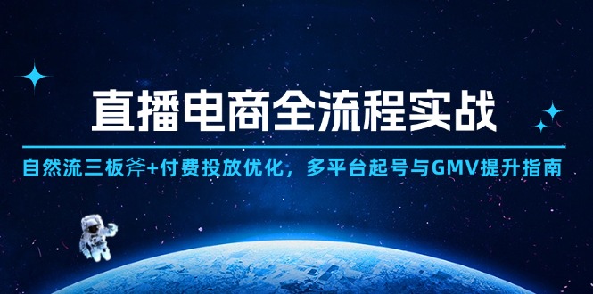 直播电商全流程实战：自然流三板斧+付费投放优化,多平台起号与GMV提升指南-优优云网创