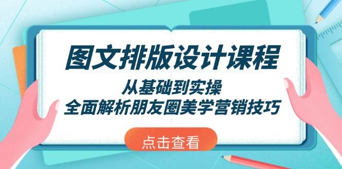 图文排版设计课程，从基础到实操，全面解析朋友圈美学营销技巧-优优云网创