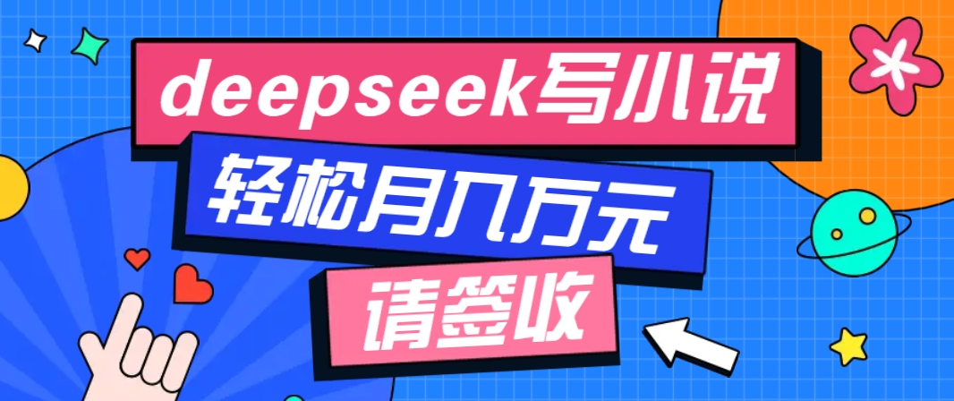利用Deepseek写小说，零门槛AI小说创作全攻略，新手也能轻松学会提升收入-优优云网创