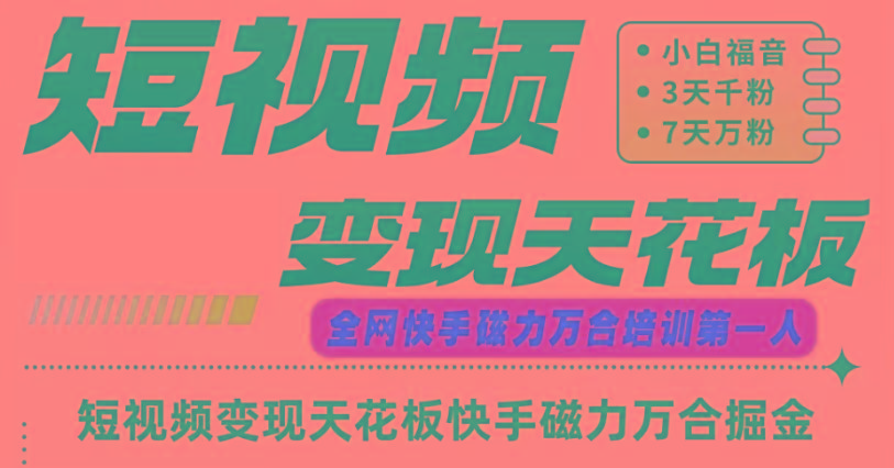 快手磁力万合短视频变现天花板+7天W粉号操作SOP-优优云网创