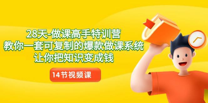 28天-做课高手特训营，教你一套可复制的爆款做课系统，让你把知识变成钱-优优云网创