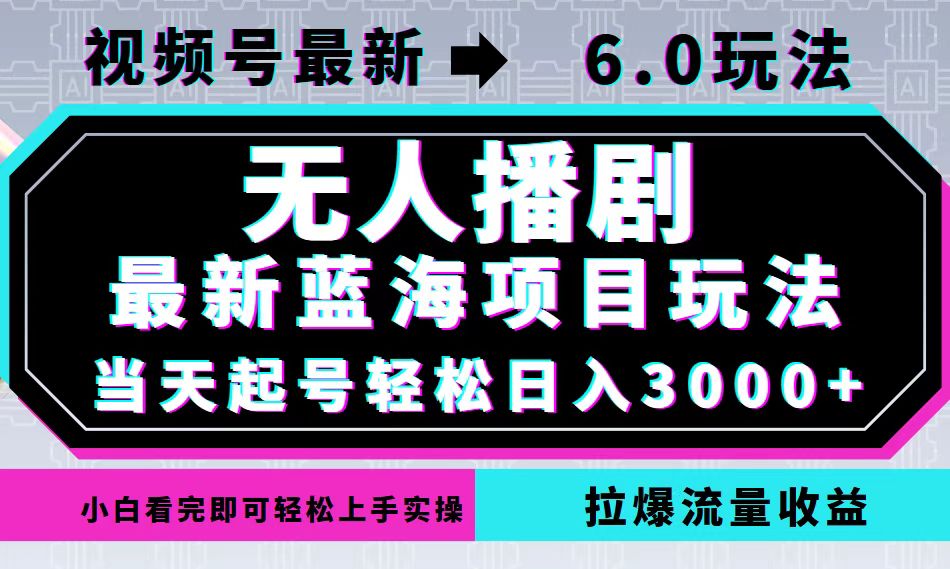 视频号最新6.0玩法，无人播剧，轻松日入3000+，最新蓝海项目，拉爆流量…-优优云网创