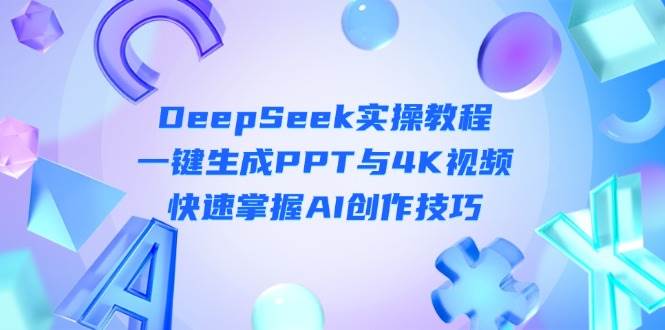 DeepSeek入门实操教程：一键生成PPT与4K视频，快速掌握AI创作技巧-优优云网创