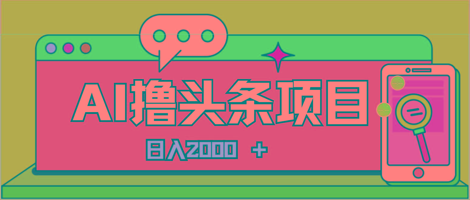 AI今日头条，当日建号，次日盈利，适合新手，每日收入超2000元的好项目-优优云网创