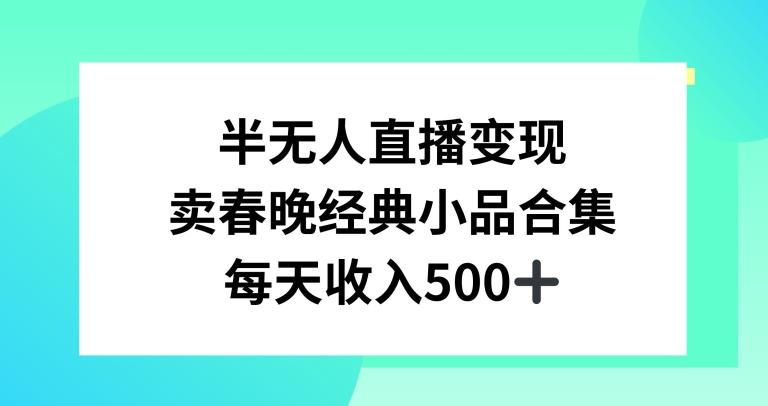 半无人直播变现，卖经典春晚小品合集，每天日入500+【揭秘】-优优云网创