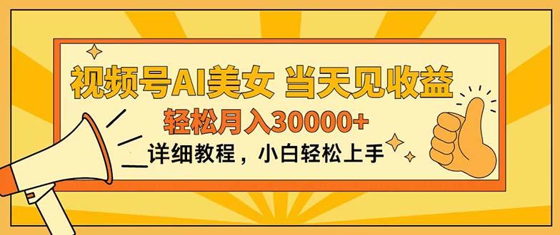 视频号AI美女，上手简单，当天见收益，轻松月入30000+-优优云网创