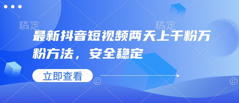 最新抖音短视频两天上千粉万粉方法，安全稳定-优优云网创