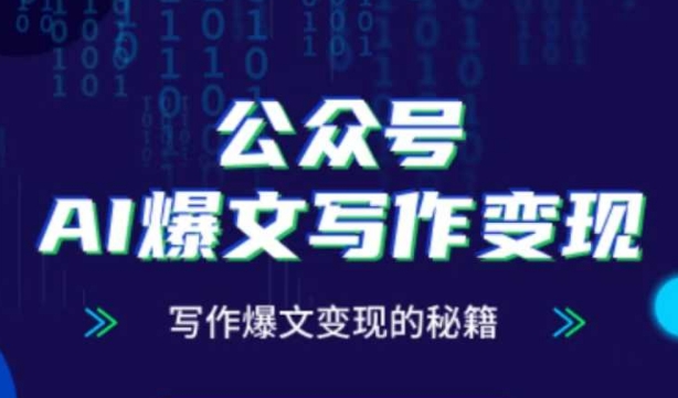 公众号AI爆文写作变现秘籍，零基础、指令、变现、涨粉必学的AI爆文写作课-优优云网创
