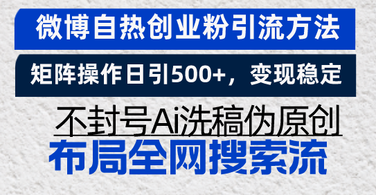 微博自热创业粉引流方法，矩阵操作日引500+，变现稳定，不封号Ai洗稿伪…-优优云网创