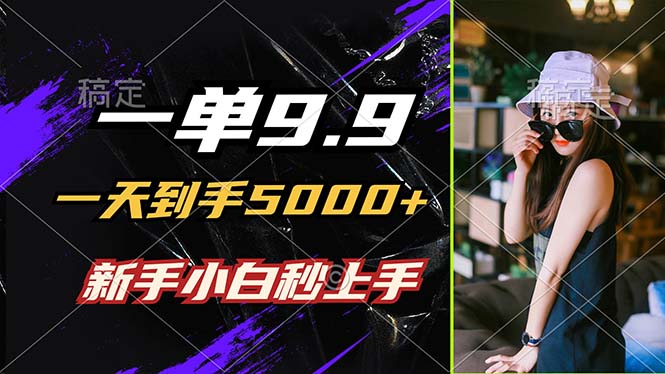 一单9.9，一天到手5000+，不挑人，小白当天上手，制作作品只需1分钟-优优云网创