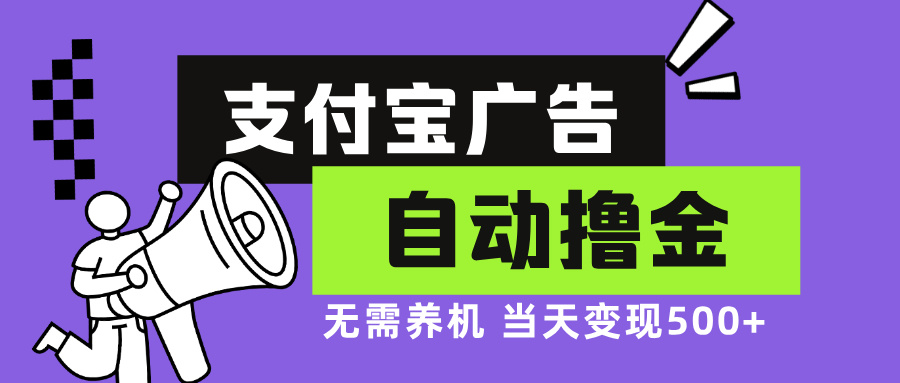 支付宝广告全自动撸金，无需养机，当天落地500+-优优云网创