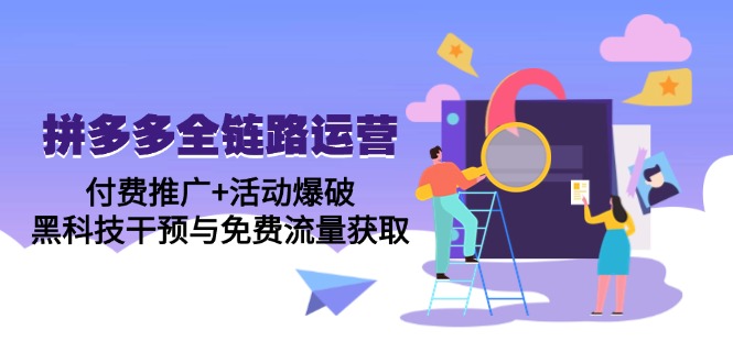 拼多多全链路运营5月课：付费推广+活动爆破，黑科技干预与免费流量获取-优优云网创
