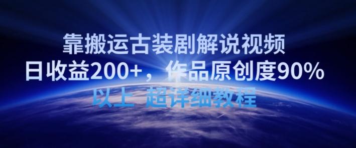 靠搬运古装剧解说视频，日收益200+，作品原创度90%以上，超详细教程【揭秘】-优优云网创