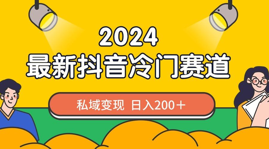 2024抖音最新冷门赛道，私域变现轻松日入200＋，作品制作简单，流量爆炸-优优云网创