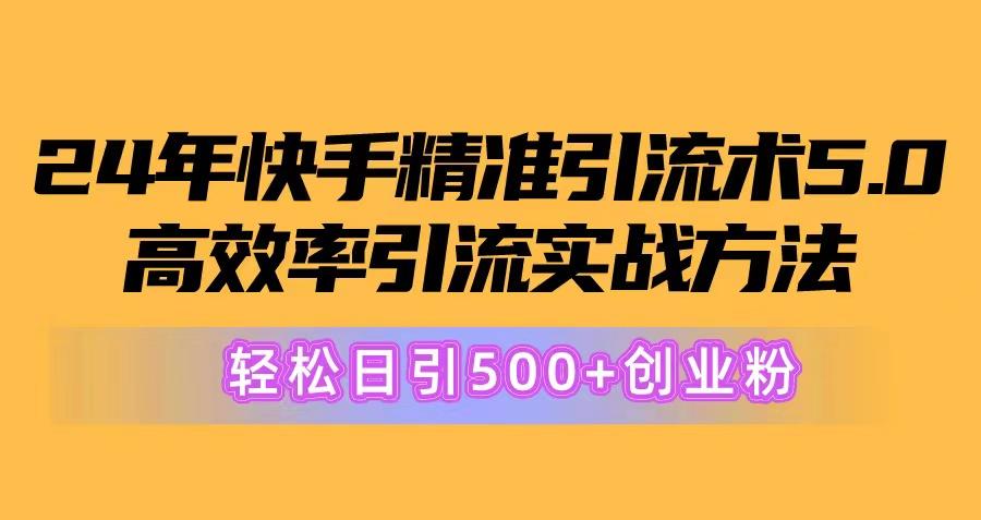 24年快手精准引流术5.0，高效率引流实战方法，轻松日引500+创业粉-优优云网创