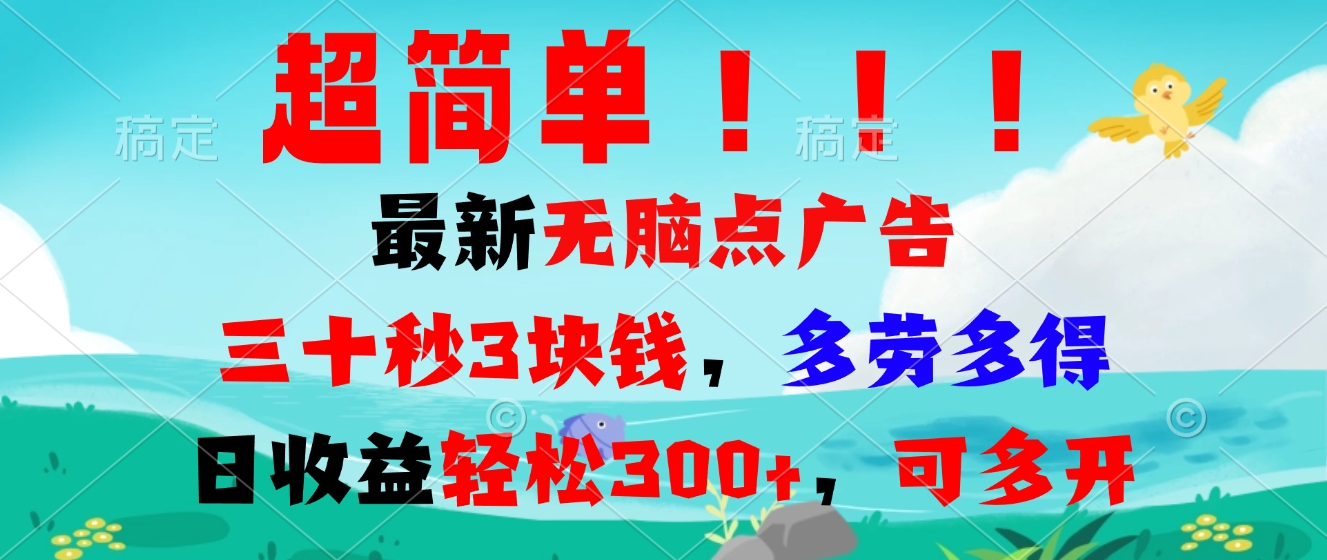 超简单最新无脑点广告项目，三十秒3块钱，多劳多得，日收益轻松300+，…-优优云网创