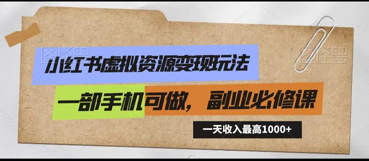 小红书虚拟资源变现玩法，一天最高收入1000+一部手机可做，新手必修课-优优云网创