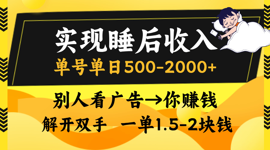 实现睡后收入，单号单日500-2000+,别人看广告＝你赚钱，无脑操作，一单…-优优云网创