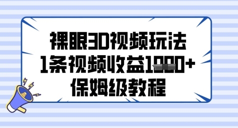 裸眼3D视频玩法，1条视频收益几张，保姆级教程-优优云网创