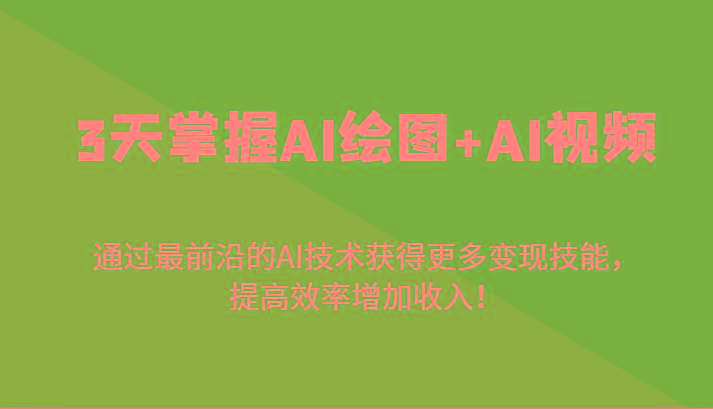 3天掌握AI绘图+AI视频，通过最前沿的AI技术获得更多变现技能，提高效率增加收入！-优优云网创