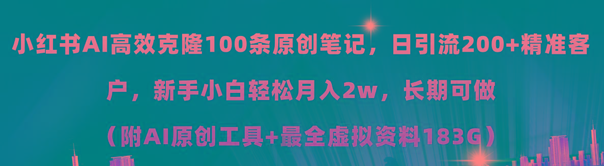 小红书AI高效克隆100原创爆款笔记，日引流200+，轻松月入2w+，长期可做…-优优云网创