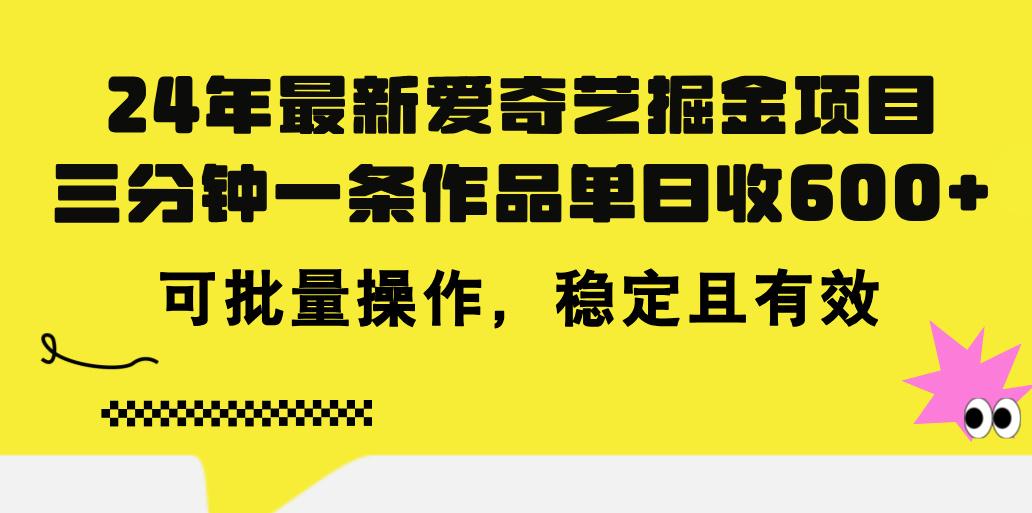 24年 最新爱奇艺掘金项目，三分钟一条作品单日收600+，可批量操作，稳…-优优云网创