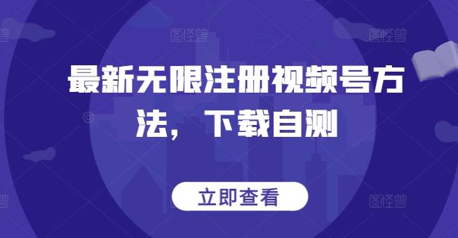 最新无限注册视频号方法，下载自测-优优云网创