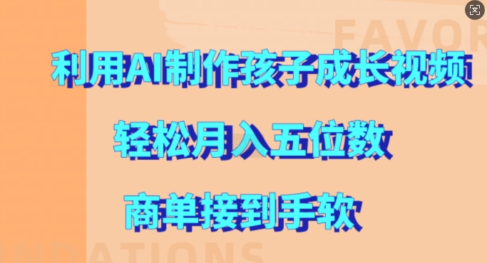 利用AI制作孩子成长视频，轻松月入五位数，商单接到手软【揭秘】-优优云网创