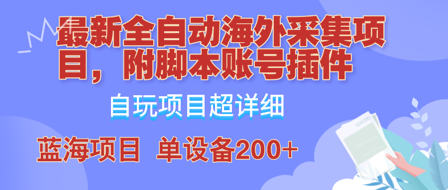 外面卖4980的全自动海外采集项目，带脚本账号插件保姆级教学，号称单日200+-优优云网创