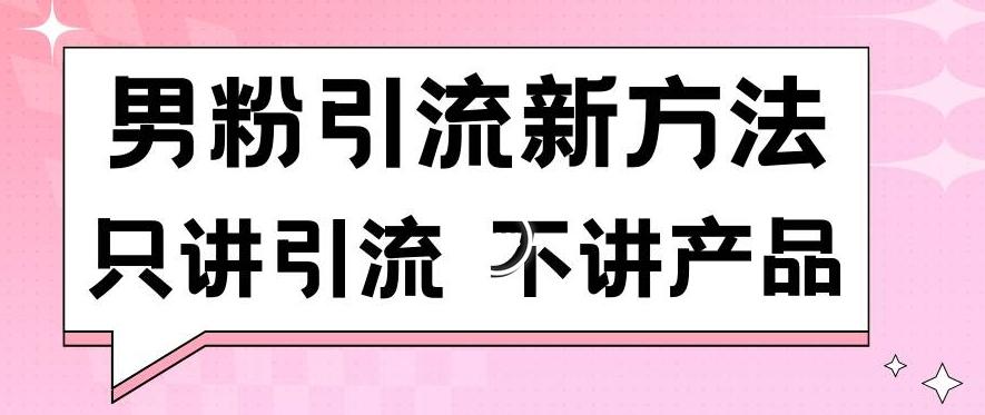 男粉引流新方法日引流100多个男粉只讲引流不讲产品不违规不封号【揭秘】-优优云网创