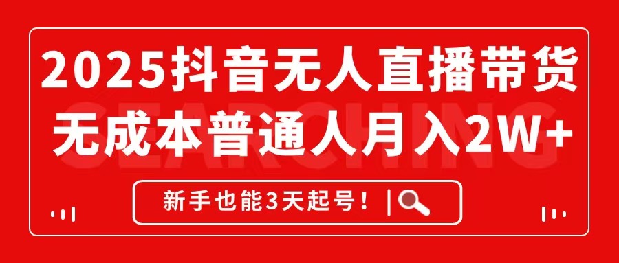 2025抖音无人直播带货，无成本月入2W+，新手也能3天起号！-优优云网创